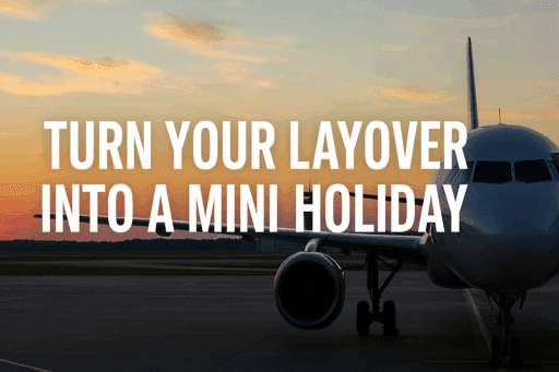 Turn Your Layover Into a Mini Holiday