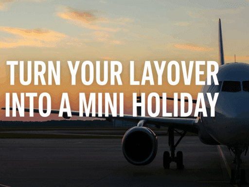 Turn Your Layover Into a Mini Holiday