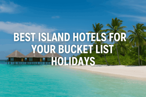 Best Island Hotels for Bucket List