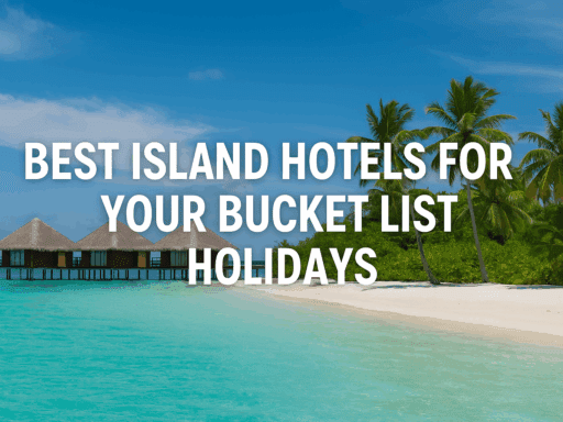 Best Island Hotels for Bucket List