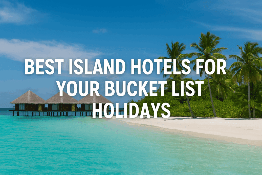 Best Island Hotels for Bucket List