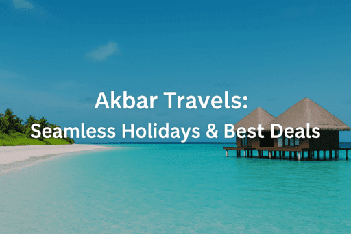 Akbar Travels: Seamless Holidays & Best Deals