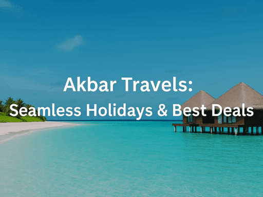 Akbar Travels: Seamless Holidays & Best Deals