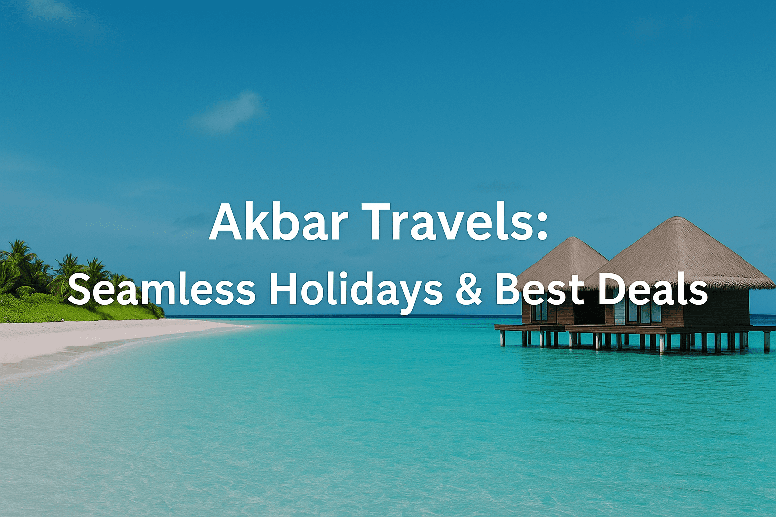 Akbar Travels: Seamless Holidays & Best Deals
