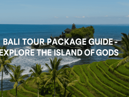 Bali Tour Package Guide – Explore the Island of Gods