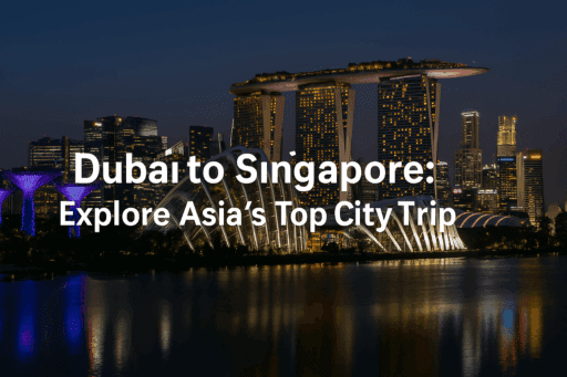 Dubai to Singapore: Explore Asia’s Top City Trip