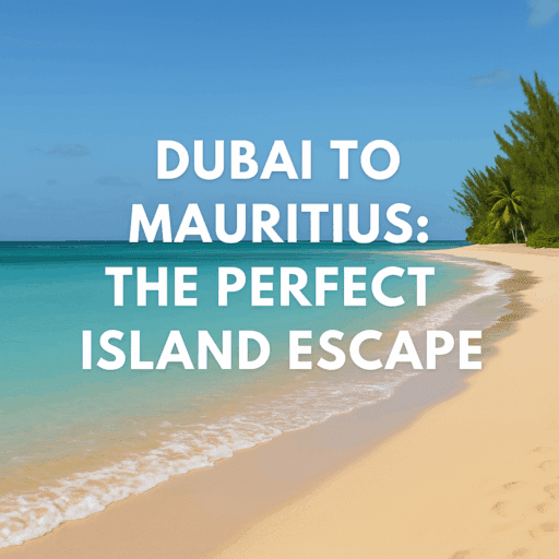 Dubai to Mauritius: The Perfect Island Escape