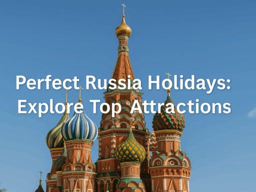 Perfect Russia Holidays: Explore Top Attractions