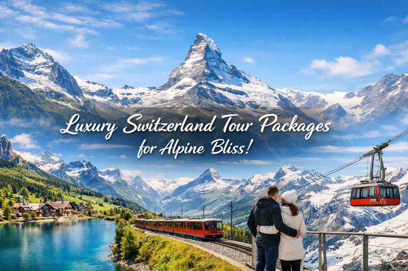 Luxury Switzerland Tour Packages for Alpine Bliss!