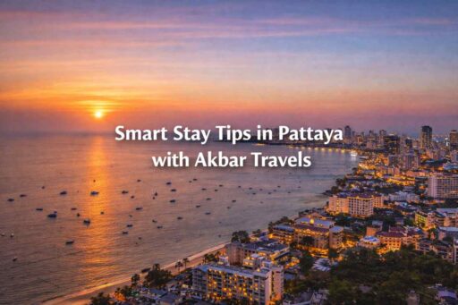 Smart Stay Tips in Pattaya with Akbar Travels