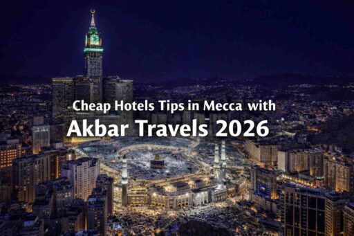 Cheap Hotels Tips in Mecca with Akbar Travels 2026