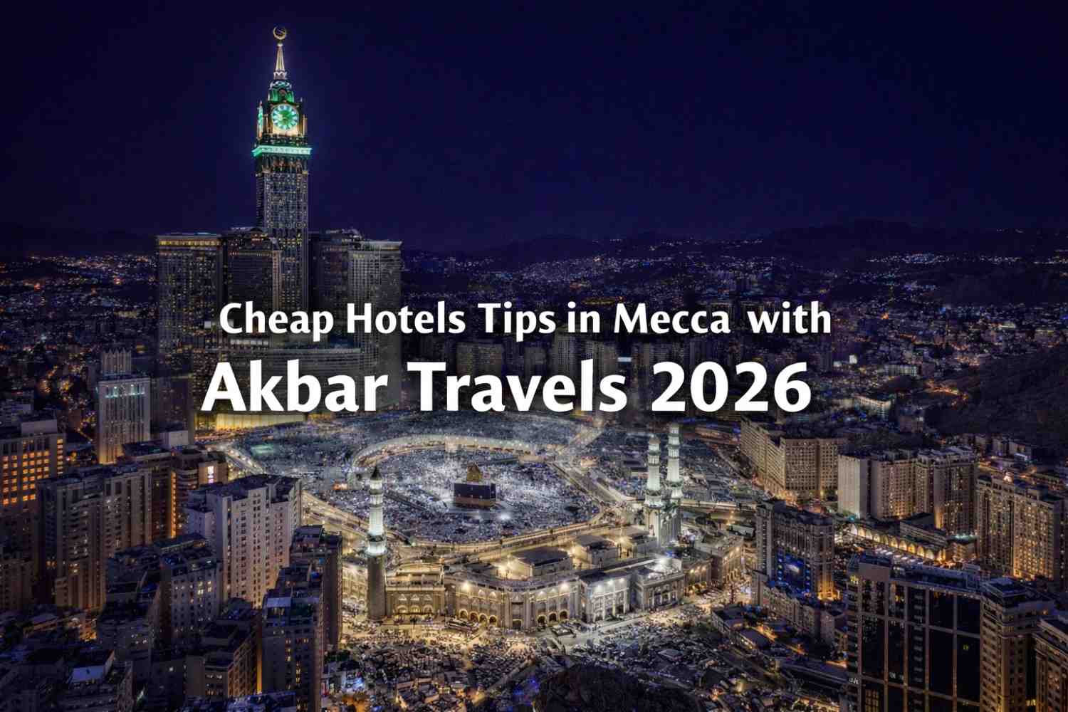Cheap Hotels Tips in Mecca with Akbar Travels 2026