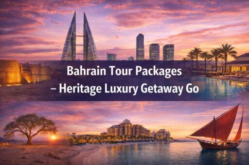 Bahrain Tour Packages - Heritage Luxury Getaway Go