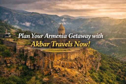 Plan Your Armenia Getaway with Akbar Travels Now!