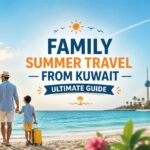 Family Summer Travel from Kuwait - Ultimate Guide